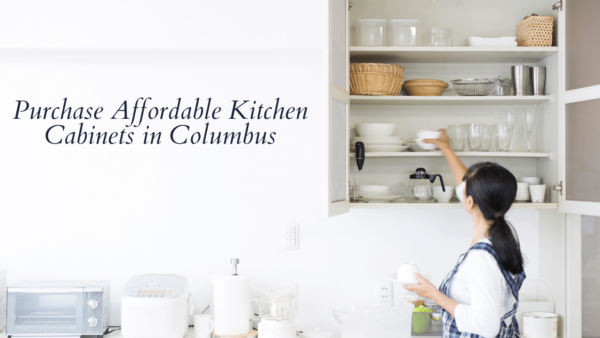 Purchase Affordable Kitchen Cabinets in Columbus - The Blogism